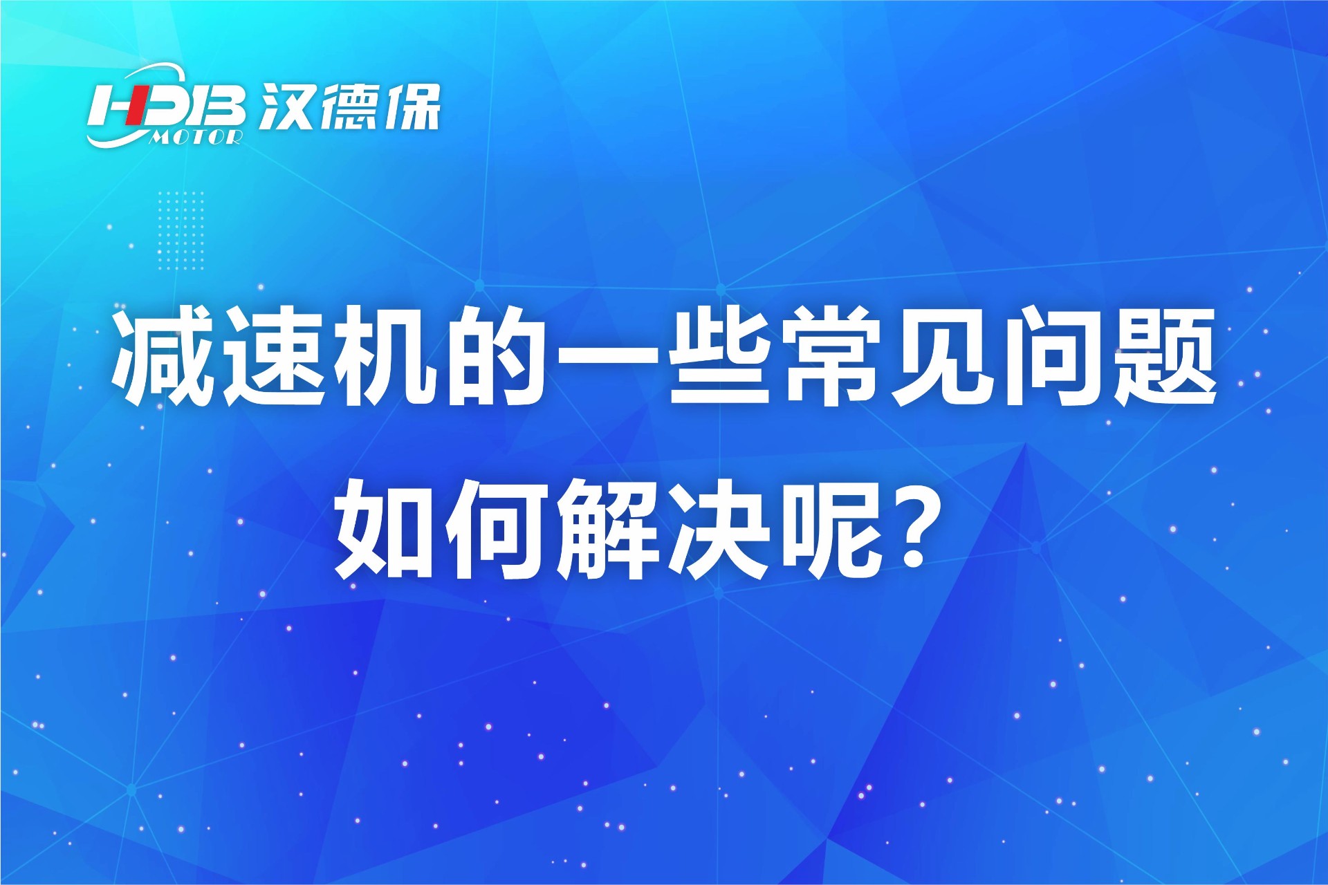 漢德保減速機(jī)的一些常見問(wèn)題如何解決呢？